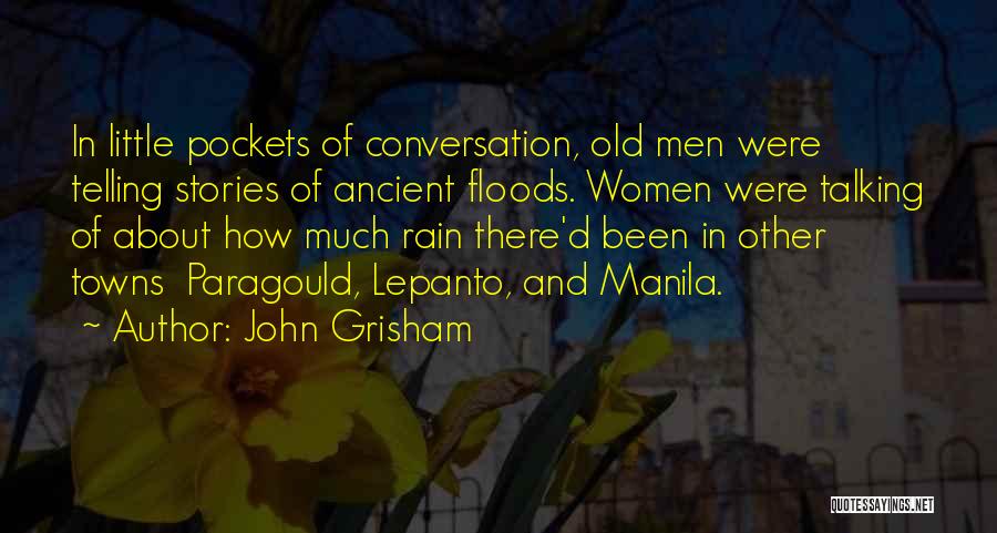 John Grisham Quotes: In Little Pockets Of Conversation, Old Men Were Telling Stories Of Ancient Floods. Women Were Talking Of About How Much