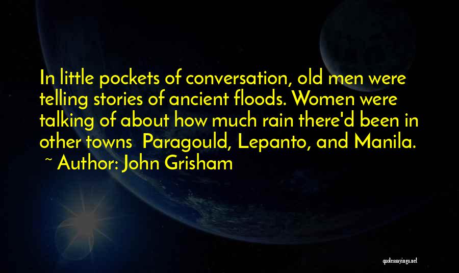 John Grisham Quotes: In Little Pockets Of Conversation, Old Men Were Telling Stories Of Ancient Floods. Women Were Talking Of About How Much