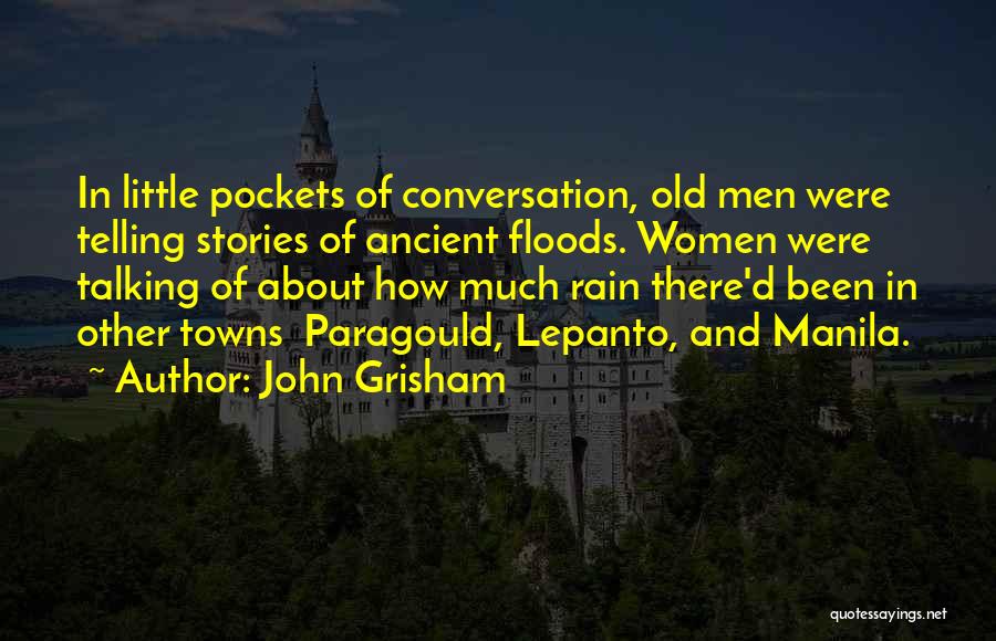 John Grisham Quotes: In Little Pockets Of Conversation, Old Men Were Telling Stories Of Ancient Floods. Women Were Talking Of About How Much