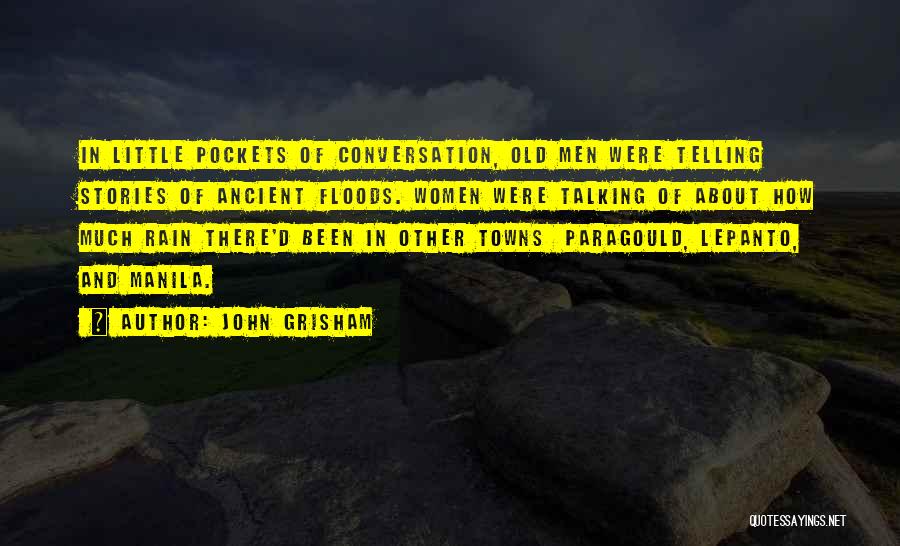 John Grisham Quotes: In Little Pockets Of Conversation, Old Men Were Telling Stories Of Ancient Floods. Women Were Talking Of About How Much