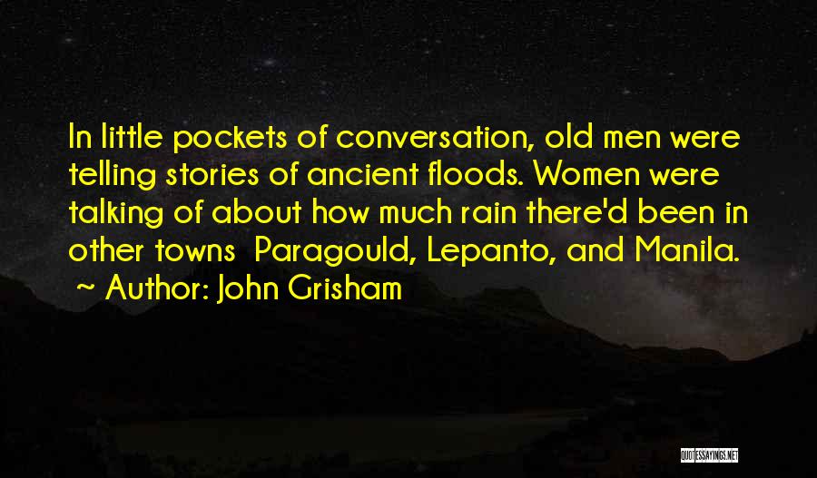 John Grisham Quotes: In Little Pockets Of Conversation, Old Men Were Telling Stories Of Ancient Floods. Women Were Talking Of About How Much