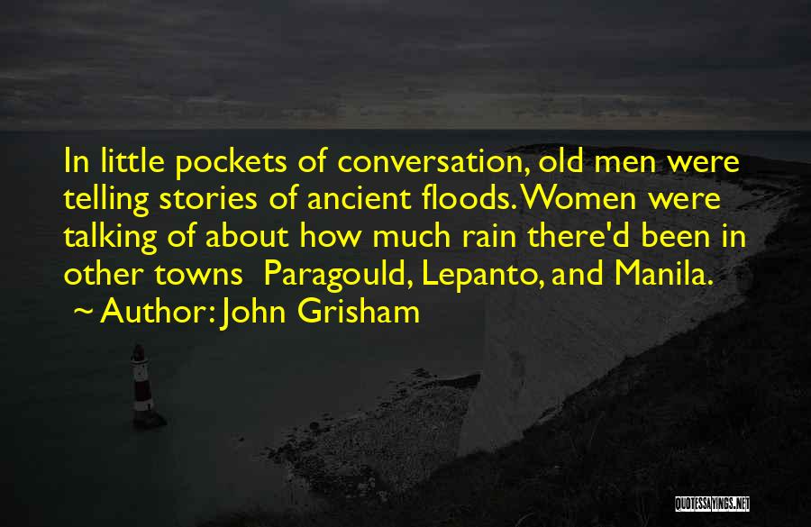 John Grisham Quotes: In Little Pockets Of Conversation, Old Men Were Telling Stories Of Ancient Floods. Women Were Talking Of About How Much