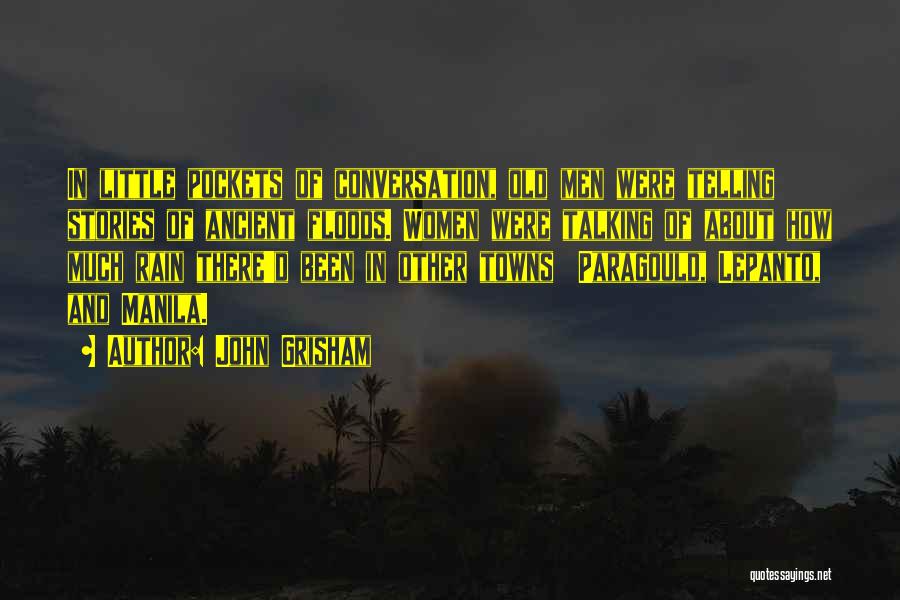 John Grisham Quotes: In Little Pockets Of Conversation, Old Men Were Telling Stories Of Ancient Floods. Women Were Talking Of About How Much