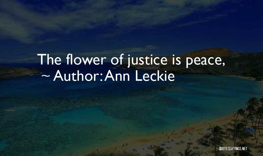 Ann Leckie Quotes: The Flower Of Justice Is Peace,