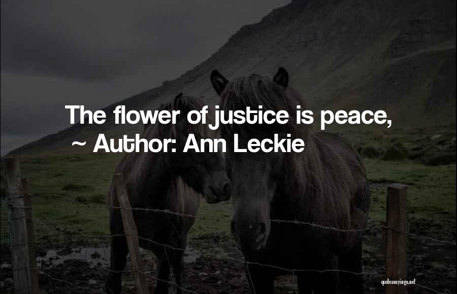 Ann Leckie Quotes: The Flower Of Justice Is Peace,