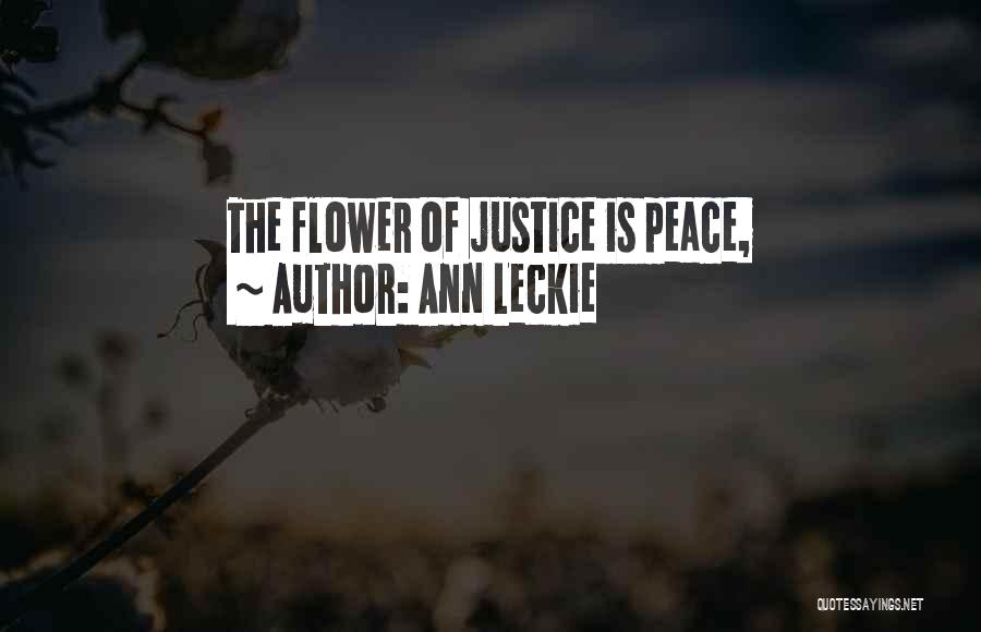 Ann Leckie Quotes: The Flower Of Justice Is Peace,