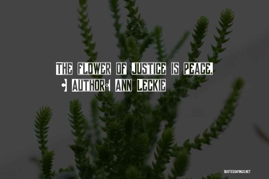 Ann Leckie Quotes: The Flower Of Justice Is Peace,