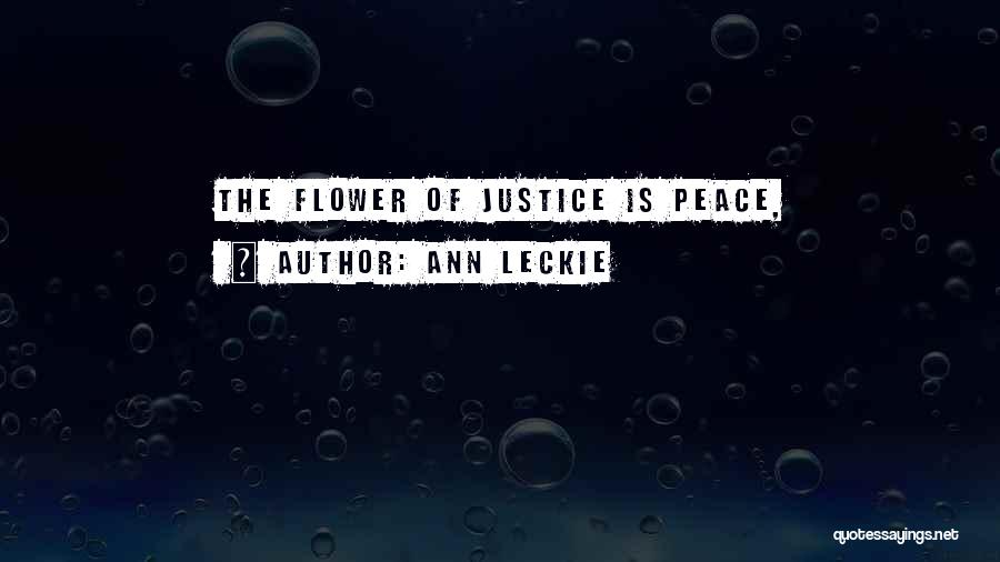 Ann Leckie Quotes: The Flower Of Justice Is Peace,