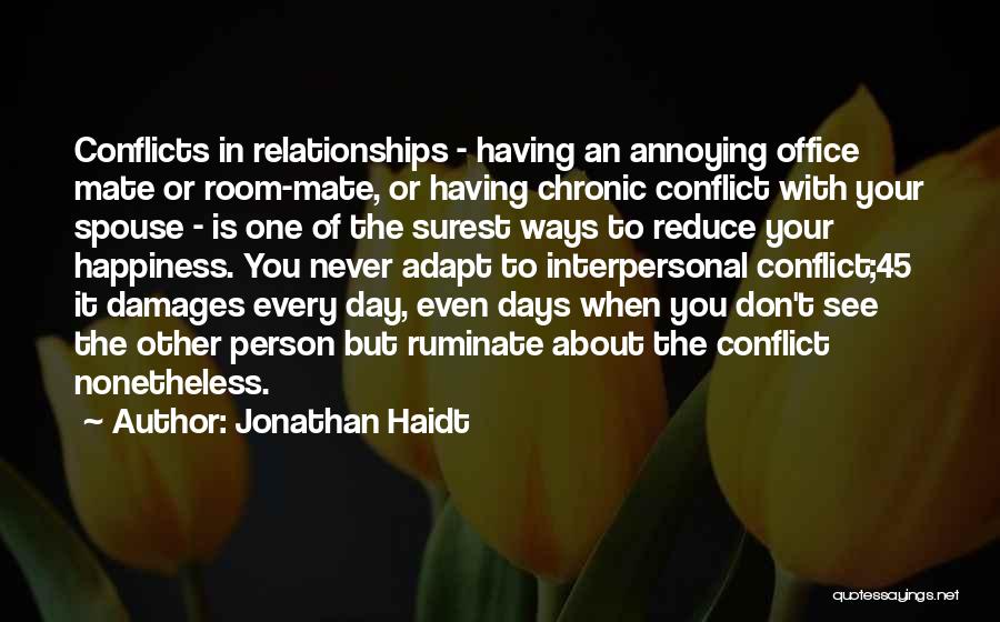 Jonathan Haidt Quotes: Conflicts In Relationships - Having An Annoying Office Mate Or Room-mate, Or Having Chronic Conflict With Your Spouse - Is