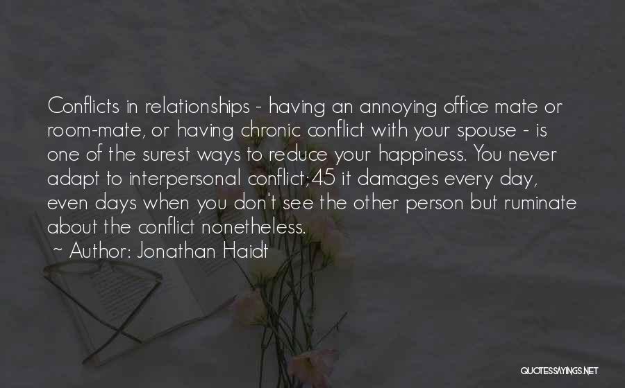 Jonathan Haidt Quotes: Conflicts In Relationships - Having An Annoying Office Mate Or Room-mate, Or Having Chronic Conflict With Your Spouse - Is