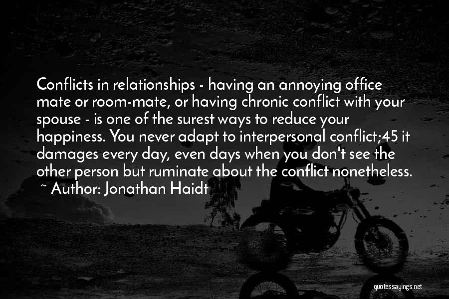 Jonathan Haidt Quotes: Conflicts In Relationships - Having An Annoying Office Mate Or Room-mate, Or Having Chronic Conflict With Your Spouse - Is