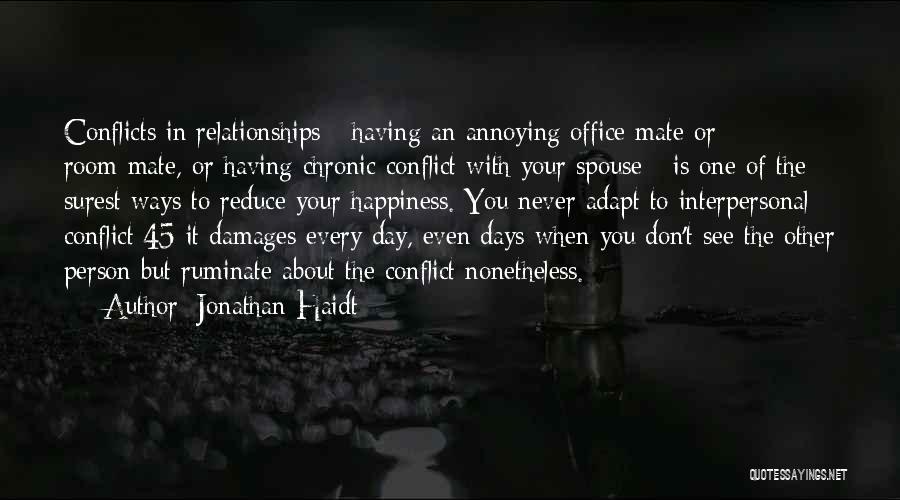 Jonathan Haidt Quotes: Conflicts In Relationships - Having An Annoying Office Mate Or Room-mate, Or Having Chronic Conflict With Your Spouse - Is