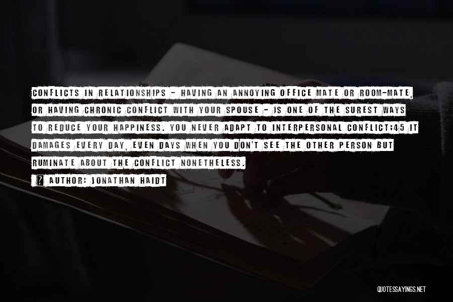 Jonathan Haidt Quotes: Conflicts In Relationships - Having An Annoying Office Mate Or Room-mate, Or Having Chronic Conflict With Your Spouse - Is