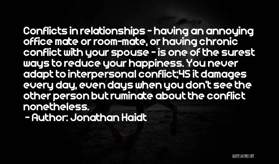 Jonathan Haidt Quotes: Conflicts In Relationships - Having An Annoying Office Mate Or Room-mate, Or Having Chronic Conflict With Your Spouse - Is