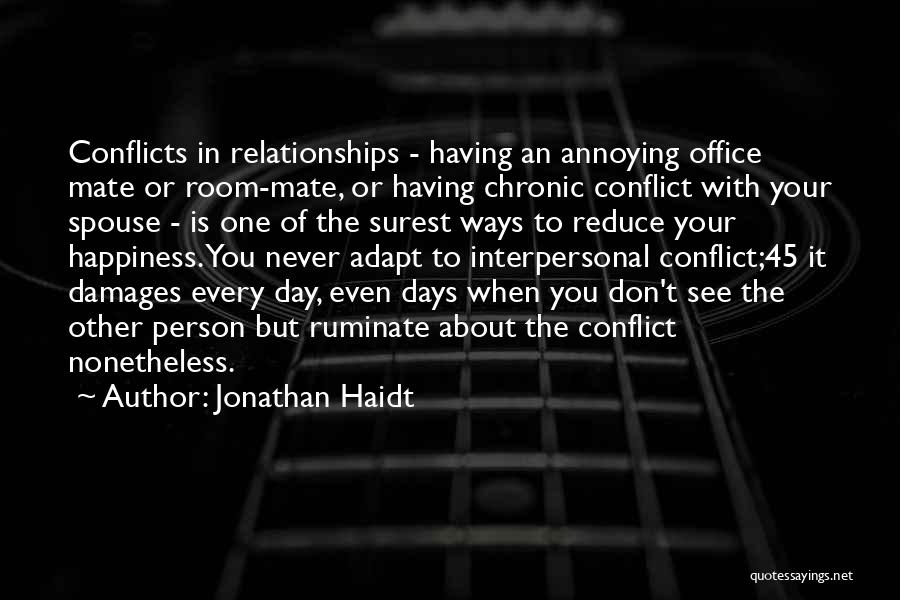 Jonathan Haidt Quotes: Conflicts In Relationships - Having An Annoying Office Mate Or Room-mate, Or Having Chronic Conflict With Your Spouse - Is