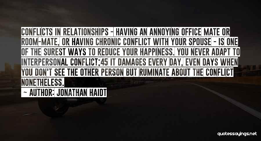Jonathan Haidt Quotes: Conflicts In Relationships - Having An Annoying Office Mate Or Room-mate, Or Having Chronic Conflict With Your Spouse - Is