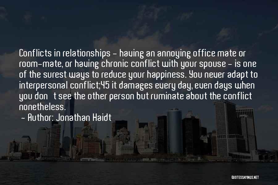 Jonathan Haidt Quotes: Conflicts In Relationships - Having An Annoying Office Mate Or Room-mate, Or Having Chronic Conflict With Your Spouse - Is