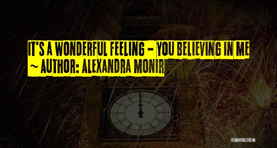 Alexandra Monir Quotes: It's A Wonderful Feeling - You Believing In Me