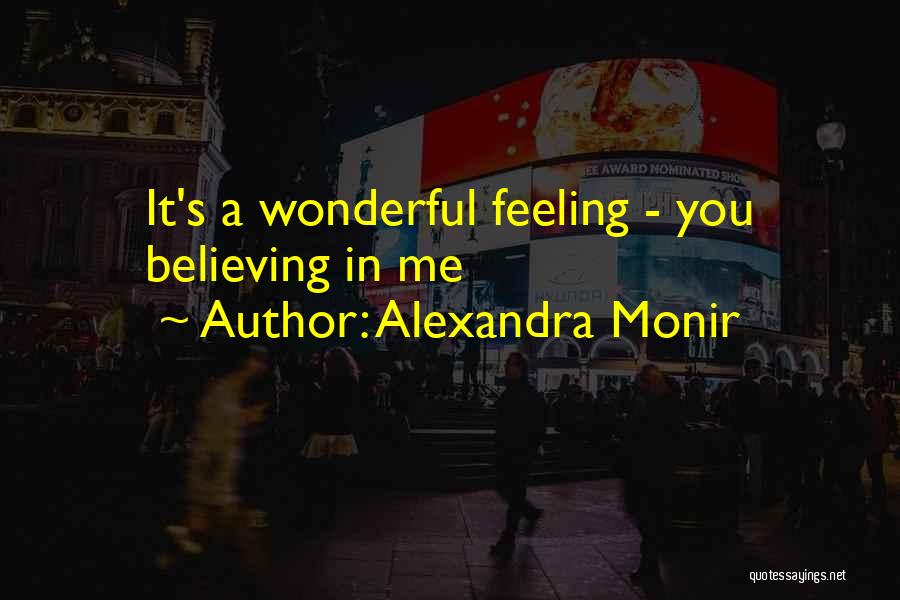 Alexandra Monir Quotes: It's A Wonderful Feeling - You Believing In Me