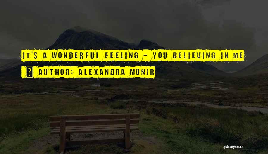 Alexandra Monir Quotes: It's A Wonderful Feeling - You Believing In Me