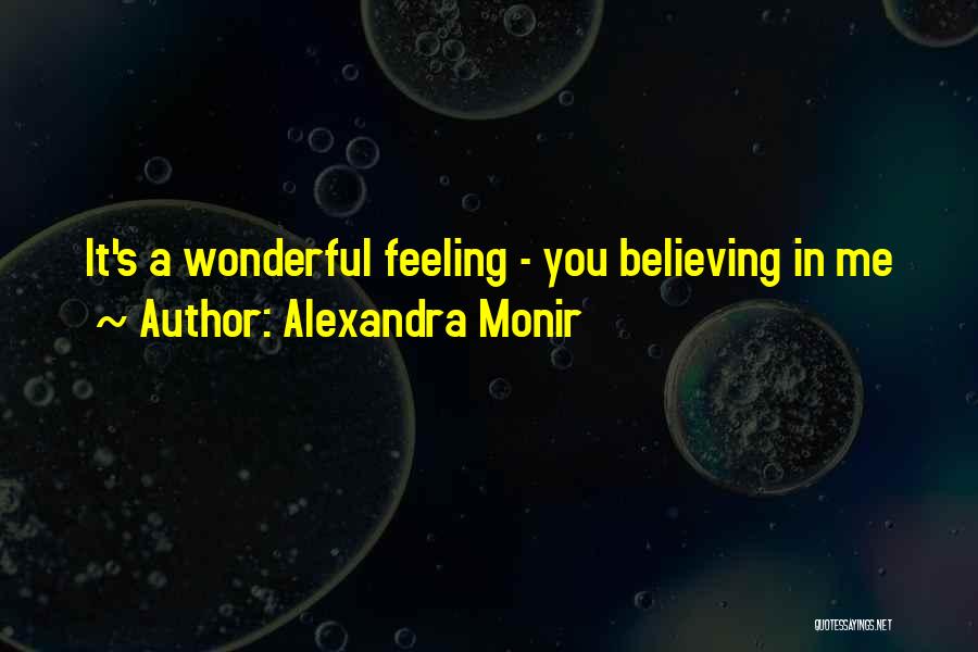 Alexandra Monir Quotes: It's A Wonderful Feeling - You Believing In Me