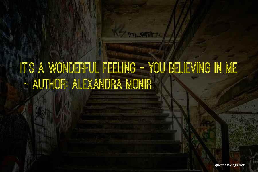 Alexandra Monir Quotes: It's A Wonderful Feeling - You Believing In Me
