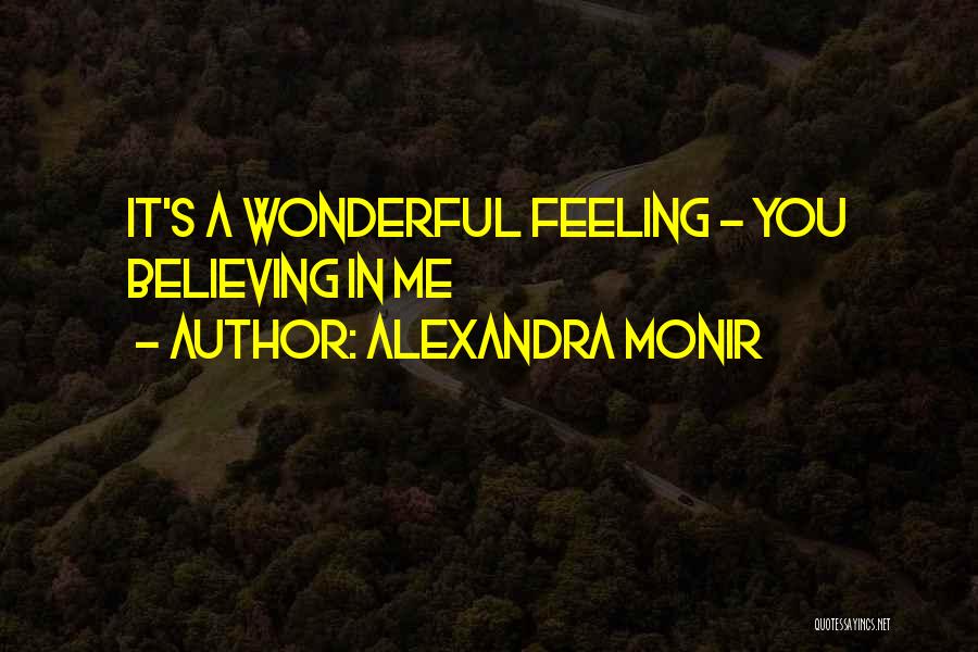 Alexandra Monir Quotes: It's A Wonderful Feeling - You Believing In Me