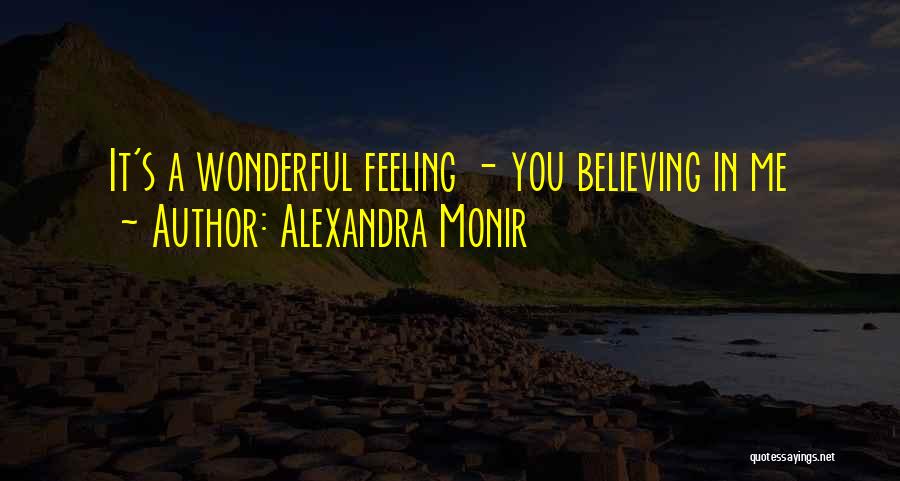 Alexandra Monir Quotes: It's A Wonderful Feeling - You Believing In Me