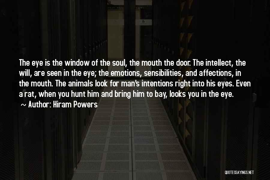 Hiram Powers Quotes: The Eye Is The Window Of The Soul, The Mouth The Door. The Intellect, The Will, Are Seen In The