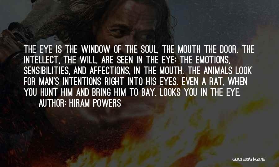 Hiram Powers Quotes: The Eye Is The Window Of The Soul, The Mouth The Door. The Intellect, The Will, Are Seen In The