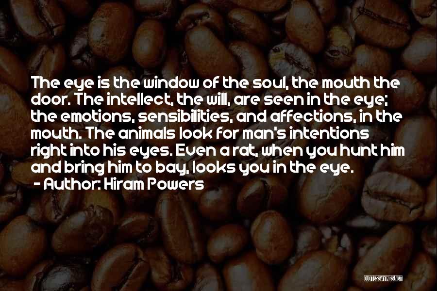 Hiram Powers Quotes: The Eye Is The Window Of The Soul, The Mouth The Door. The Intellect, The Will, Are Seen In The