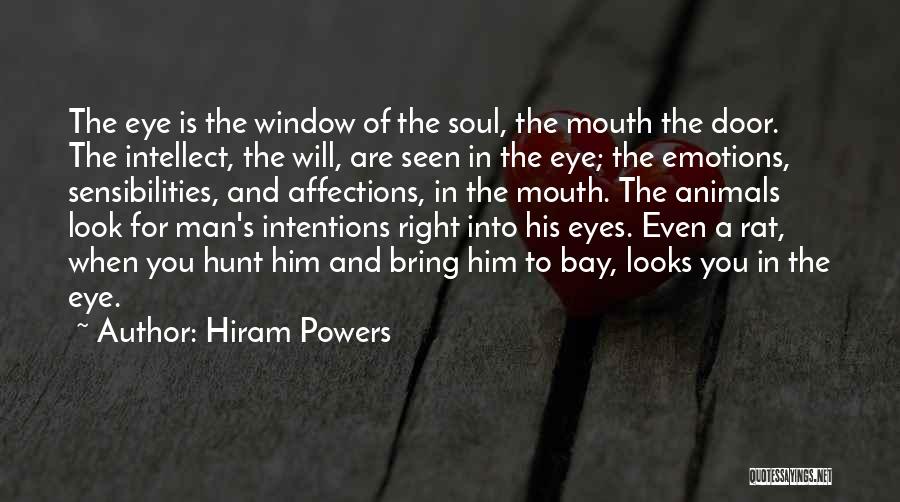 Hiram Powers Quotes: The Eye Is The Window Of The Soul, The Mouth The Door. The Intellect, The Will, Are Seen In The