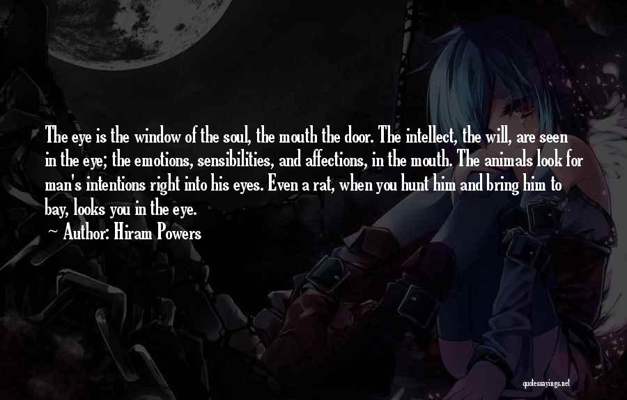 Hiram Powers Quotes: The Eye Is The Window Of The Soul, The Mouth The Door. The Intellect, The Will, Are Seen In The