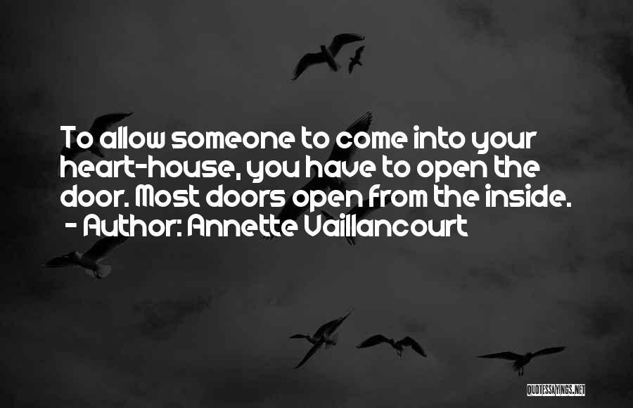 Annette Vaillancourt Quotes: To Allow Someone To Come Into Your Heart-house, You Have To Open The Door. Most Doors Open From The Inside.