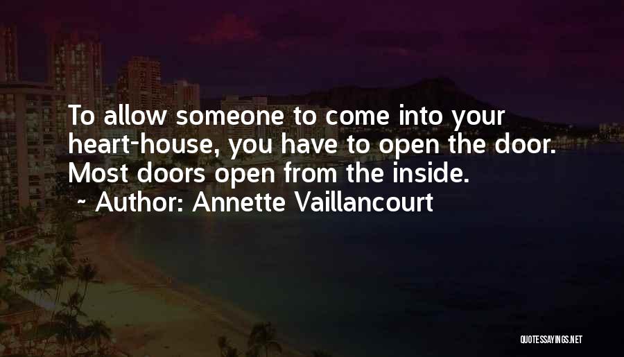 Annette Vaillancourt Quotes: To Allow Someone To Come Into Your Heart-house, You Have To Open The Door. Most Doors Open From The Inside.