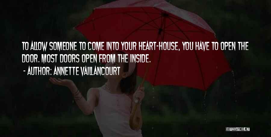 Annette Vaillancourt Quotes: To Allow Someone To Come Into Your Heart-house, You Have To Open The Door. Most Doors Open From The Inside.