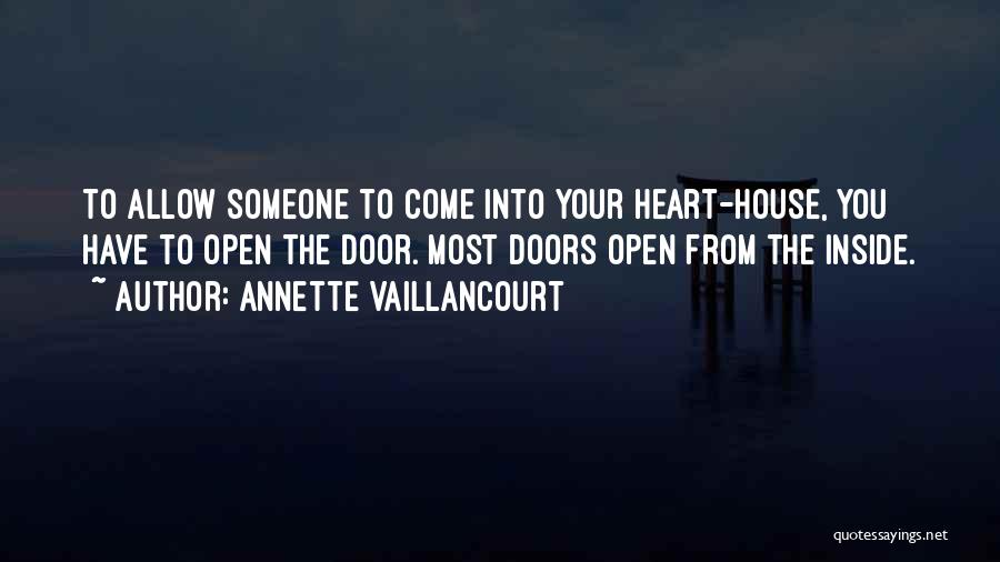 Annette Vaillancourt Quotes: To Allow Someone To Come Into Your Heart-house, You Have To Open The Door. Most Doors Open From The Inside.