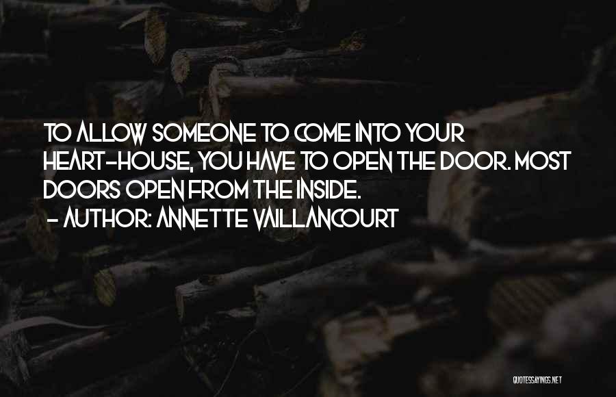 Annette Vaillancourt Quotes: To Allow Someone To Come Into Your Heart-house, You Have To Open The Door. Most Doors Open From The Inside.