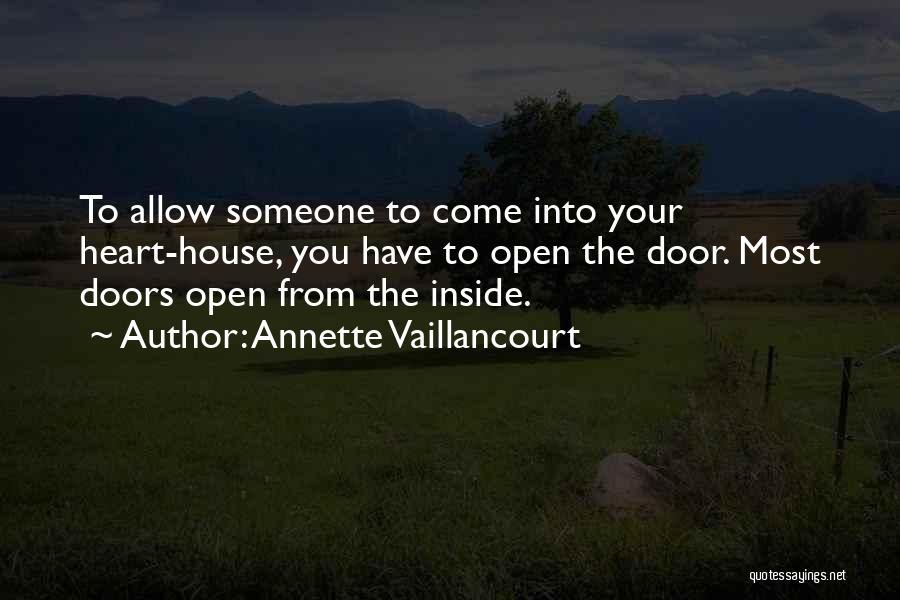 Annette Vaillancourt Quotes: To Allow Someone To Come Into Your Heart-house, You Have To Open The Door. Most Doors Open From The Inside.