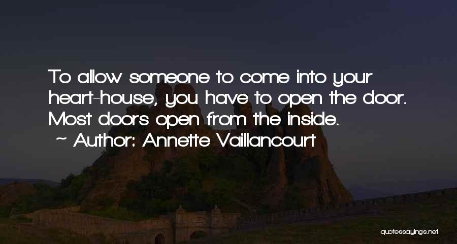 Annette Vaillancourt Quotes: To Allow Someone To Come Into Your Heart-house, You Have To Open The Door. Most Doors Open From The Inside.