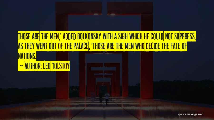 Leo Tolstoy Quotes: Those Are The Men,' Added Bolkonsky With A Sigh Which He Could Not Suppress, As They Went Out Of The
