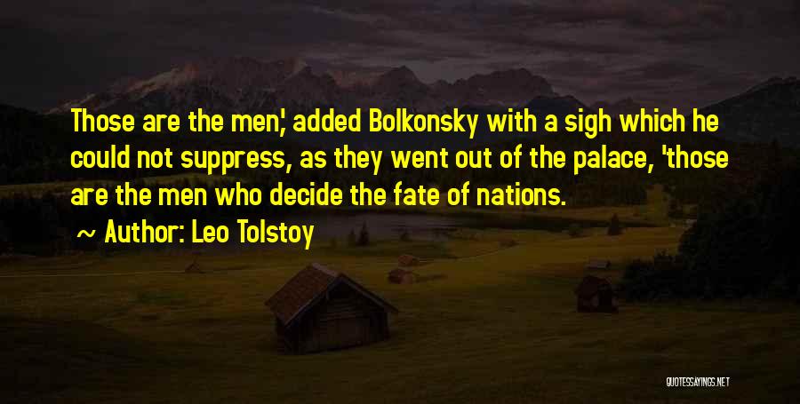 Leo Tolstoy Quotes: Those Are The Men,' Added Bolkonsky With A Sigh Which He Could Not Suppress, As They Went Out Of The