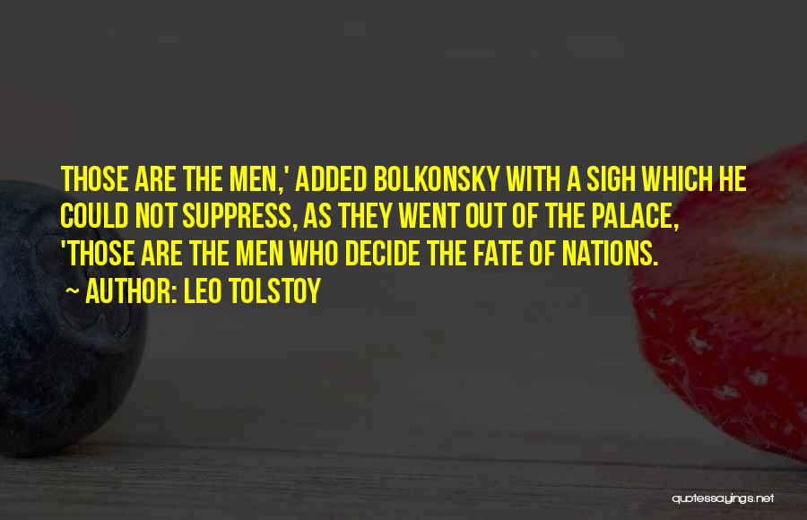 Leo Tolstoy Quotes: Those Are The Men,' Added Bolkonsky With A Sigh Which He Could Not Suppress, As They Went Out Of The