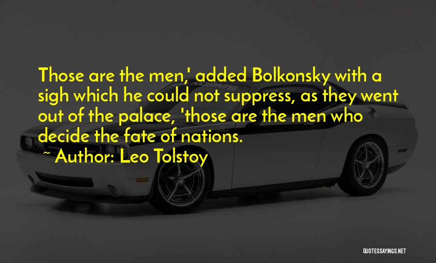 Leo Tolstoy Quotes: Those Are The Men,' Added Bolkonsky With A Sigh Which He Could Not Suppress, As They Went Out Of The