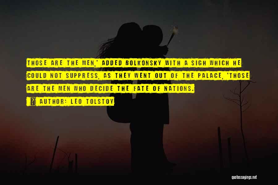 Leo Tolstoy Quotes: Those Are The Men,' Added Bolkonsky With A Sigh Which He Could Not Suppress, As They Went Out Of The