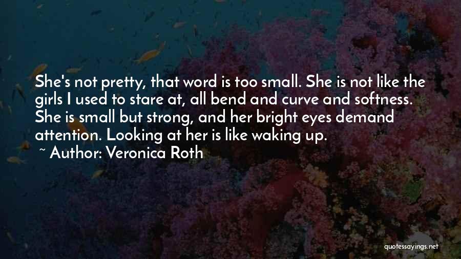 Veronica Roth Quotes: She's Not Pretty, That Word Is Too Small. She Is Not Like The Girls I Used To Stare At, All