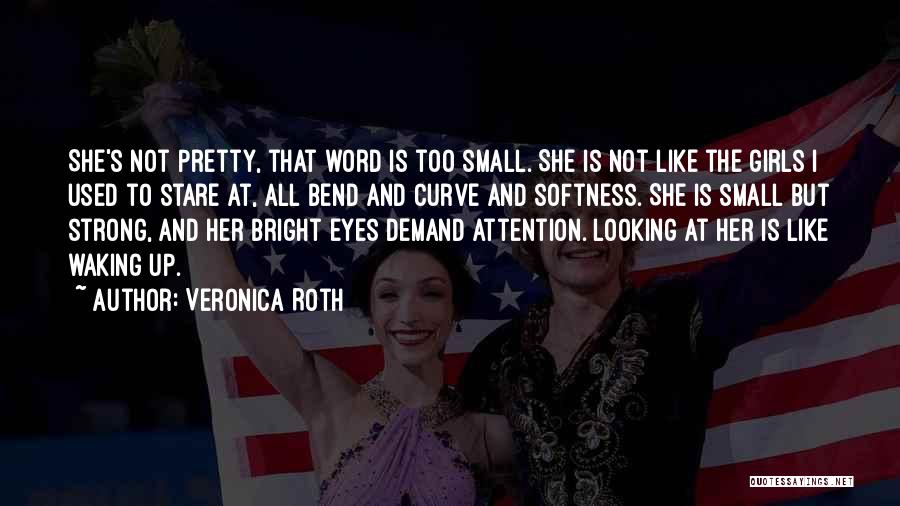 Veronica Roth Quotes: She's Not Pretty, That Word Is Too Small. She Is Not Like The Girls I Used To Stare At, All