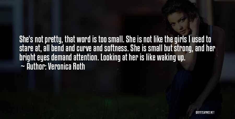 Veronica Roth Quotes: She's Not Pretty, That Word Is Too Small. She Is Not Like The Girls I Used To Stare At, All