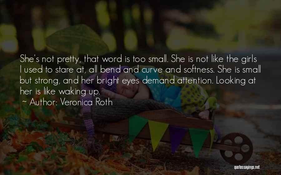 Veronica Roth Quotes: She's Not Pretty, That Word Is Too Small. She Is Not Like The Girls I Used To Stare At, All