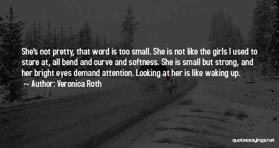 Veronica Roth Quotes: She's Not Pretty, That Word Is Too Small. She Is Not Like The Girls I Used To Stare At, All